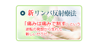 新リンパ反射療法：「痛みは痛みで制す」という逆転の発想から生れた新しいセラピー。